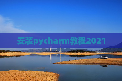 安装pycharm教程2021 安装pycharm教程2021